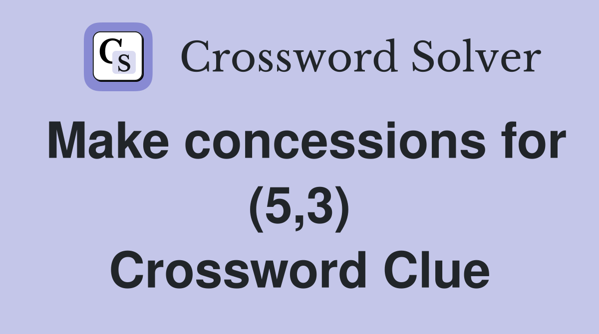 Make concessions for (5,3) Crossword Clue Answers Crossword Solver